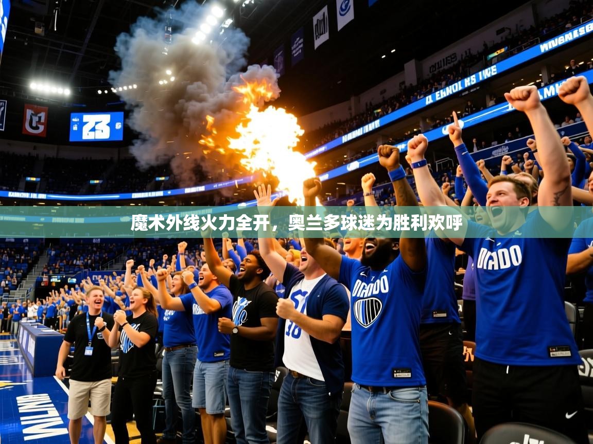 2025开云体育app登录入口魔术外线火力全开，奥兰多球迷为胜利欢呼  第2张
